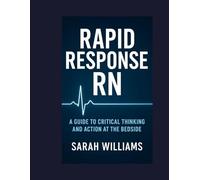 RAPID RESPONSE RN: A Guide to Critical Thinking and Action at the Bedside