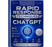 Rapid Response Techniques Using ChatGPT Master Faster Communication, Smart Decision-Making, and AI-Powered Productivity for Modern Business Success