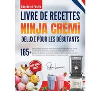 Rapide et Facile Livre de recettes NINJA CREAMi Deluxe pour les débutants: 165+ délicieuses recettes maîtrisant toutes les fonctions de votre machine ... - Informations nutritionnelles incluses