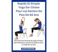 Rapide Et Simple Yoga Sur Chaise Pour Les Seniors De Plus De 60 Ans: Des exercices illustrés de yoga et d'équilibre faciles pour perdre du poids et avoir un mode de vie sain