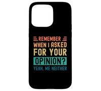 Rappelez-Vous Quand J'Ai demandé Votre Avis ? Oui, Moi Non Plus Coque pour iPhone 15 Pro Max
