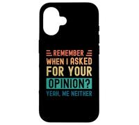Rappelez-Vous Quand J'Ai demandé Votre Avis ? Oui, Moi Non Plus Coque pour iPhone 16