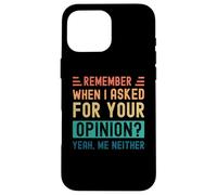 Rappelez-Vous Quand J'Ai demandé Votre Avis ? Oui, Moi Non Plus Coque pour iPhone 16 Pro Max