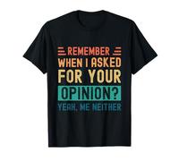 Rappelez-vous quand j'ai demandé votre avis ? Oui, moi non plus T-Shirt