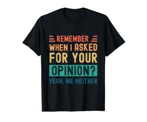 Rappelez-Vous Quand J'Ai demandé Votre Avis ? Oui, Moi Non Plus T-Shirt Graphique avec Valeur
