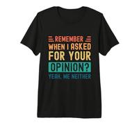 Rappelez-Vous Quand J'Ai demandé Votre Avis ? Oui, Moi Non Plus T-Shirt Haut de Gamme
