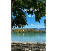 Rappelle-toi qui tu es...: 30 jours, Ici et Maintenant