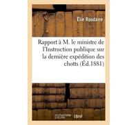Rapport À M. Le Ministre De L'instruction Publique Sur La Dernière Expédition Des Chotts (Éd.1881)