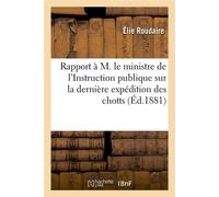 Rapport à M. le ministre de l'Instruction publique sur la dernière expédition des chotts (Éd.1881) - Élie Roudaire - Hachette Bnf - broché - Livre