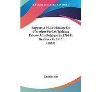 Rapport A M. Le Ministre De L'Interieur Sur Les Tableaux Enleves A La Belgique En 1794 Et Restitues En 1815 (1883)