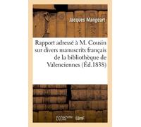 Rapport Adressé À M. V. Cousin Sur Divers Manuscrits Français De La Bibliothèque De Valenciennes