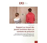 Rapport au travail des jeunes tunisiens dans un contexte de precariat Une etude selon le genre effectuee sur les jeunes tunisiens issus de milieux defavorises - Zied Bouhaouala - Universitaires Europe