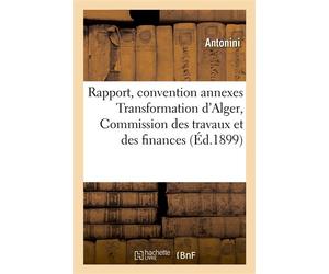 Rapport, convention annexes Transformation d'Alger, Commission des travaux et des finances - Antonini - Hachette Bnf - broché - Livre