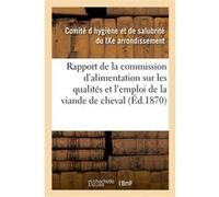 Rapport de la commission d'alimentation sur les qualités et l'emploi de la viande de cheval Comite D Hygiene Et De Salubri (Auteur)