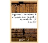 Rapport de la commission de la marine près de l'exposition universelle de 1855 Collectif (Auteur)