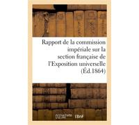 Rapport de la commission impériale sur la section française de l'Exposition universelle de 1862 : suivi de documents statistiques et officiels et de la liste des exposants récompensés - Collectif - Ha