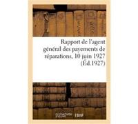 Rapport de l'agent général des payements de réparations : 10 juin 1927 Collectif (Auteur)