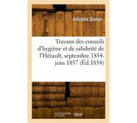 Rapport des travaux des conseils d'hygiène et de salubrité de l'Hérault, septembre 1854-27 juin 1857 - Adolphe Dumas - Hachette Bnf - broché - Livre