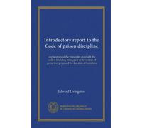 Rapport d'introduction au Code de discipline pénitentiaire : explication des principes sur lesquels le code est fondé, faisant partie du système de droit pénal, préparé pour l'État de Louisiane
