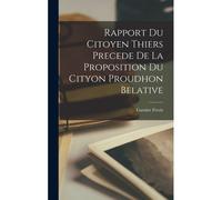 Rapport Du Citoyen Thiers Precede De La Proposition Du Cityon Proudhon Belative