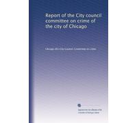 Rapport du comité du conseil municipal sur la criminalité de la ville de Chicago