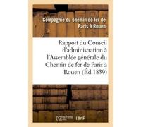 Rapport du Conseil d'administration à l'Assemblée générale de MM. les actionnaires de la Société anonyme du Chemin de fer de Paris à Rouen. suivi de Rapport de M. le directeur-général - Chemin De Fer