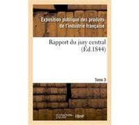 Rapport du jury central. Tome 3 Industrie Francaise (Auteur)