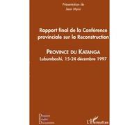 Rapport final de la Conférence provinciale sur la Reconstruction Province du Katanga - Lubumbashi, 1524 décembre 1997 - Jean Mpisi - L'harmattan - broché - Etude
