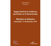 Rapport Final De La Conférence Provinciale Sur La Reconstruction - Province Du Katanga - Lubumbashi, 15-24 Décembre 1997