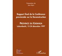 Rapport final de la Conférence provinciale sur la Reconstruction Province du Katanga - Lubumbashi, 1524 décembre 1997 - Jean Mpisi - L'harmattan - broché - Etude