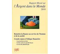 Rapport moral sur l'argent dans le monde 2010 Remettre la finance au service de l'homme et de la société Grands enjeux d'éthique financière - la protectiondu client - la lutte contre les paradis fisca