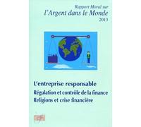 Rapport moral sur l'argent dans le monde 2013 : L'entreprise responsable. Régulation et contrôle de la finance. Religions et crise financière.