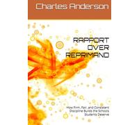 RAPPORT OVER REPRIMAND: How Firm, Fair, and Consistent Discipline Builds the Schools Students Deserve
