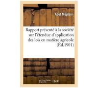 Rapport Présenté À La Société Sur L'étendue D'application Des Lois Du 9 Août 1898 Et 30 Juin 1899: En Matière Agricole (Accidents)
