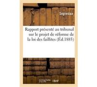 Rapport présenté au tribunal sur le projet de réforme de la loi des faillites, et délibération Segrestaa (Auteur)