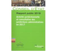 Rapport public 2018 du conseil d'état - Activite juridictionnelle et construct Activite juridictionnelle et constructive des juridictions administratives 2017 - Conseil d'État - Documentation Francais
