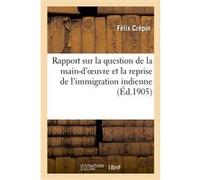 Rapport sur la question de la main-d'oeuvre et la reprise de l'immigration indienne Félix Crépin (Auteur), Anatole Hugot (Auteur)