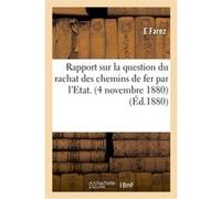 Rapport sur la question du rachat des chemins de fer par l'Etat. (4 novembre 1880) E. Farez (Auteur), Chambre de commerce et d'industrie (Auteur)