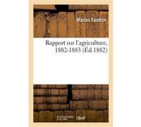Rapport sur l'agriculture, 1882-1883 Marius Faudrin (Auteur)
