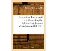 Rapport sur les appareils relatifs aux torpilles fabriquées à l'arsenal d'Amsterdam - Capitaine Vandevelde - Hachette Bnf - broché - Livre