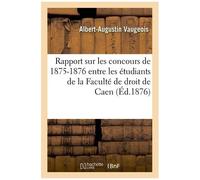 Rapport Sur Les Concours De 1875-1876 Entre Les Étudiants De La Faculté De Droit De Caen