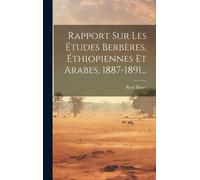 Rapport Sur Les Études Berbères, Éthiopiennes Et Arabes, 1887-1891...