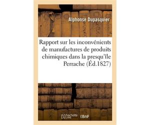 Rapport sur les inconvénients que peuvent présenter plusieurs manufactures de produits chimiques Qu'on a le projet d'établir dans la presqu'île Perrache - Alphonse Dupasquier - Hachette Bnf - broché -