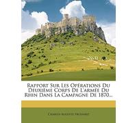 Rapport Sur Les Opérations Du Deuxième Corps De L'armée Du Rhin Dans La Campagne De 1870...