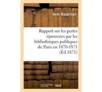 Rapport sur les pertes éprouvées par les bibliothèques publiques de Paris en 1870-1871 - Henri Baudrillart - Hachette Bnf - broché - Livre