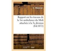 Rapport sur les travaux de la 1re ambulance du Midi attachée à la 3e division, 20e corps d'armée Menecier-C (Auteur)