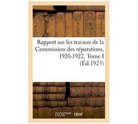 Rapport Sur Les Travaux De La Commission Des Réparations, 1920-1922 - Tome I