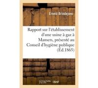 Rapport sur l'établissement d'une usine à gaz à Mamers Conseil d'hygiène publique et de salubrité de l'arrondissement, par le Dr Brindejonc - Brindejonc Ernest - Hachette Bnf - broché - Livre