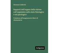 Rapporti dell'organo della visione coll'organismo nello stato fisiologico e nel patologico: Prelezione all'insegnamento libero di oftalmoiatria