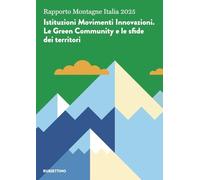 Rapporto Montagne Italia 2025. Istituzioni Movimenti Innovazioni. Le Green Community e le sfide dei territori